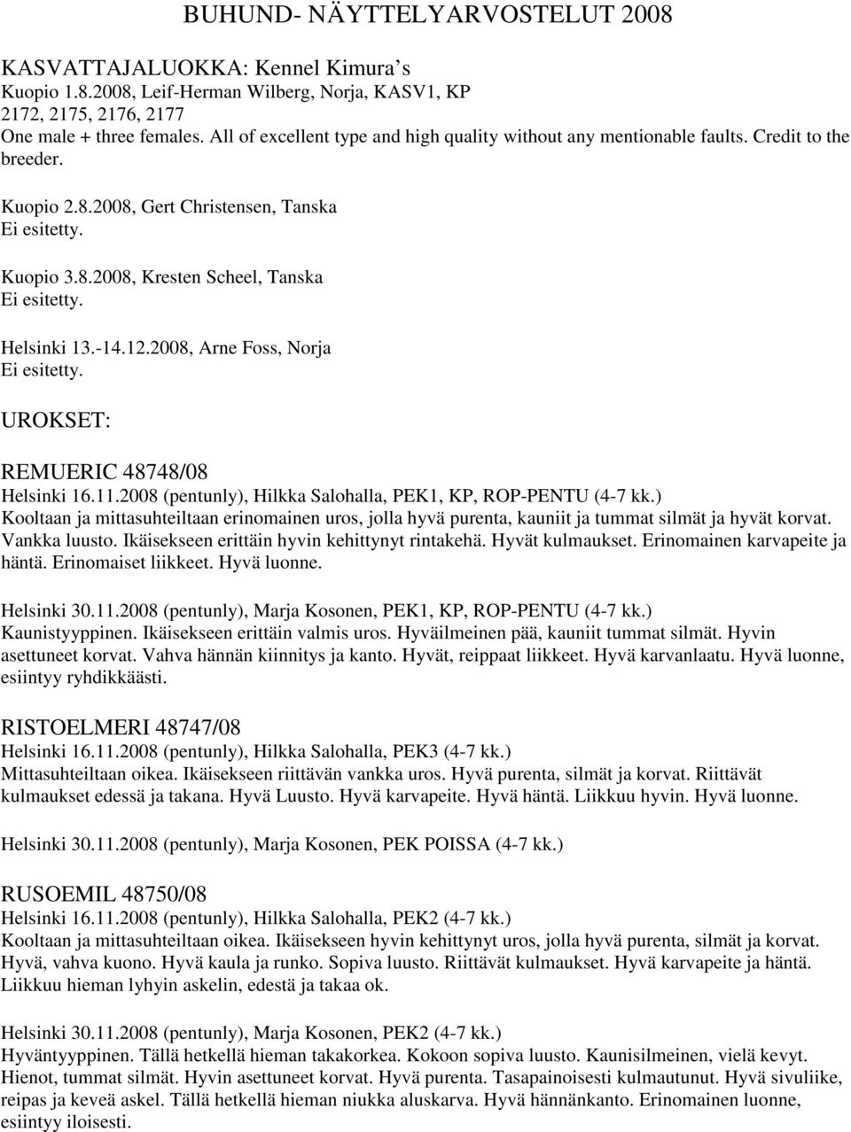 Helsinki 13.-14.12.2008, Arne Foss, Norja Ei esitetty. UROKSET: REMUERIC 48748/08 Helsinki 16.11.2008 (pentunly), Hilkka Salohalla, PEK1, KP, ROP-PENTU (4-7 kk.