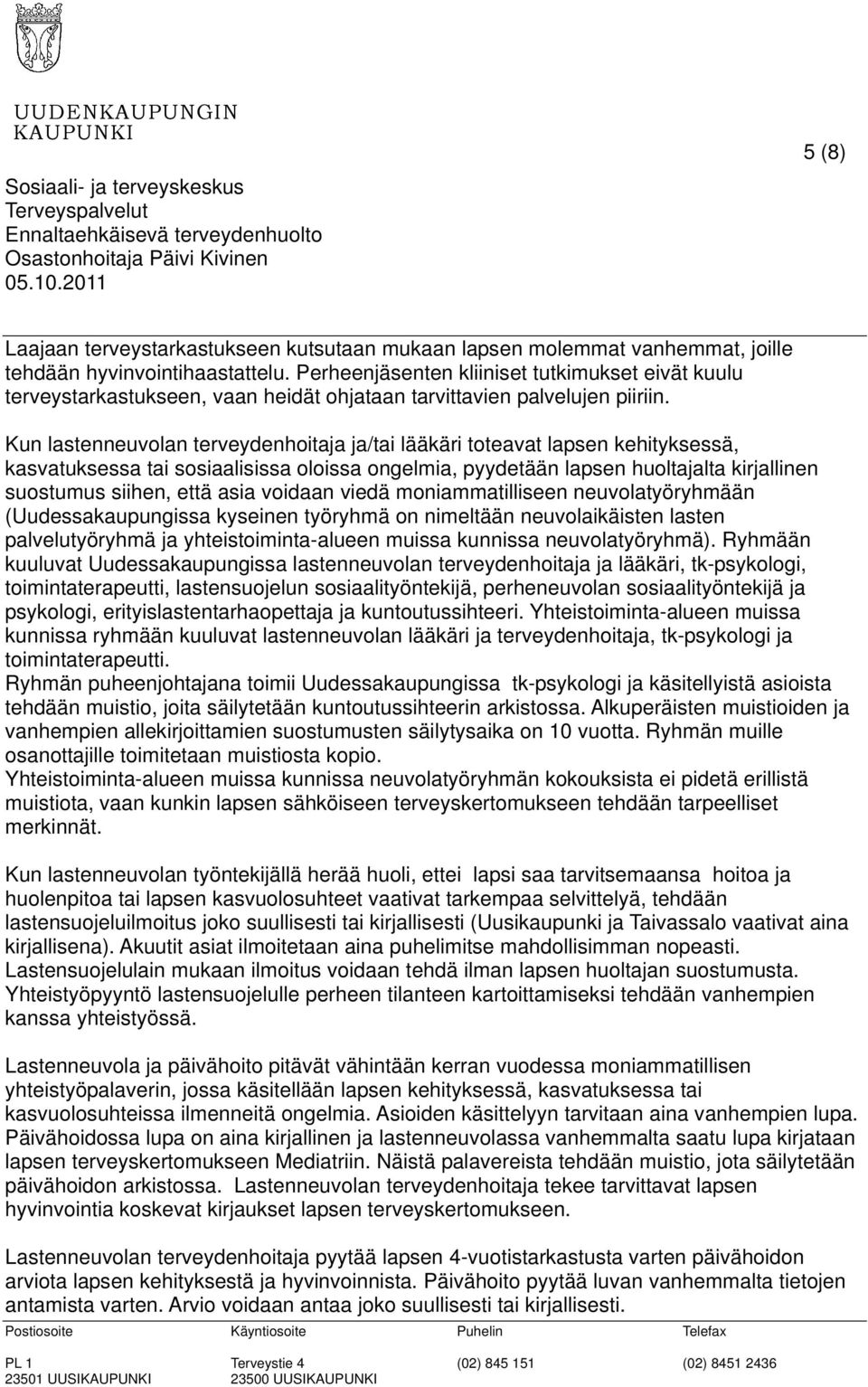 Kun lastenneuvolan terveydenhoitaja ja/tai lääkäri toteavat lapsen kehityksessä, kasvatuksessa tai sosiaalisissa oloissa ongelmia, pyydetään lapsen huoltajalta kirjallinen suostumus siihen, että asia