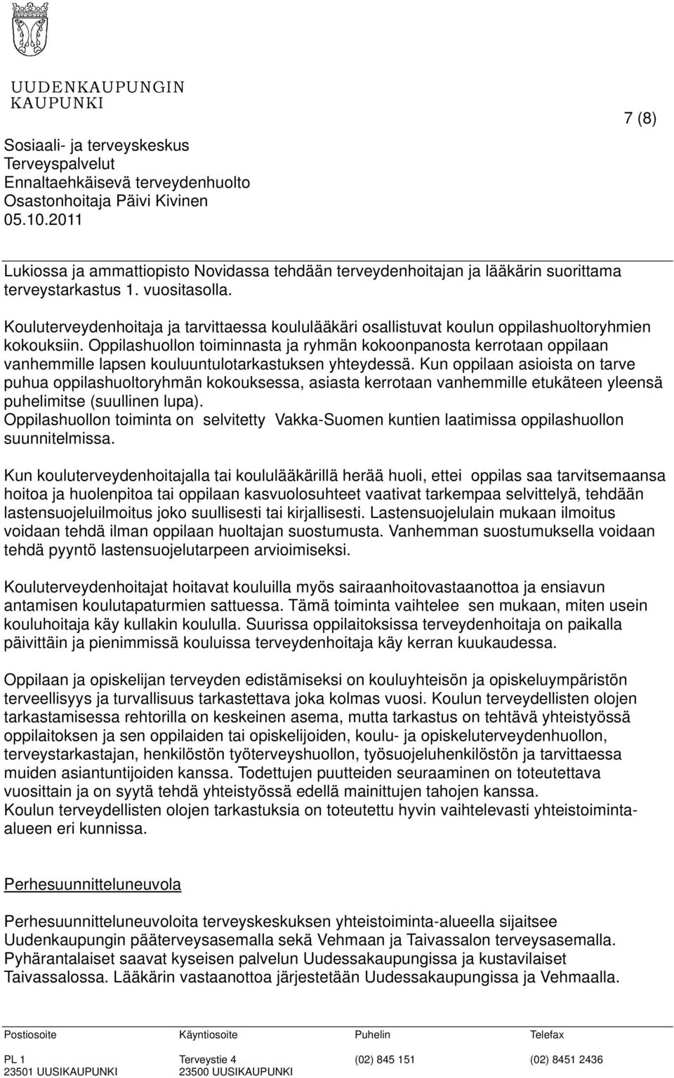 Oppilashuollon toiminnasta ja ryhmän kokoonpanosta kerrotaan oppilaan vanhemmille lapsen kouluuntulotarkastuksen yhteydessä.