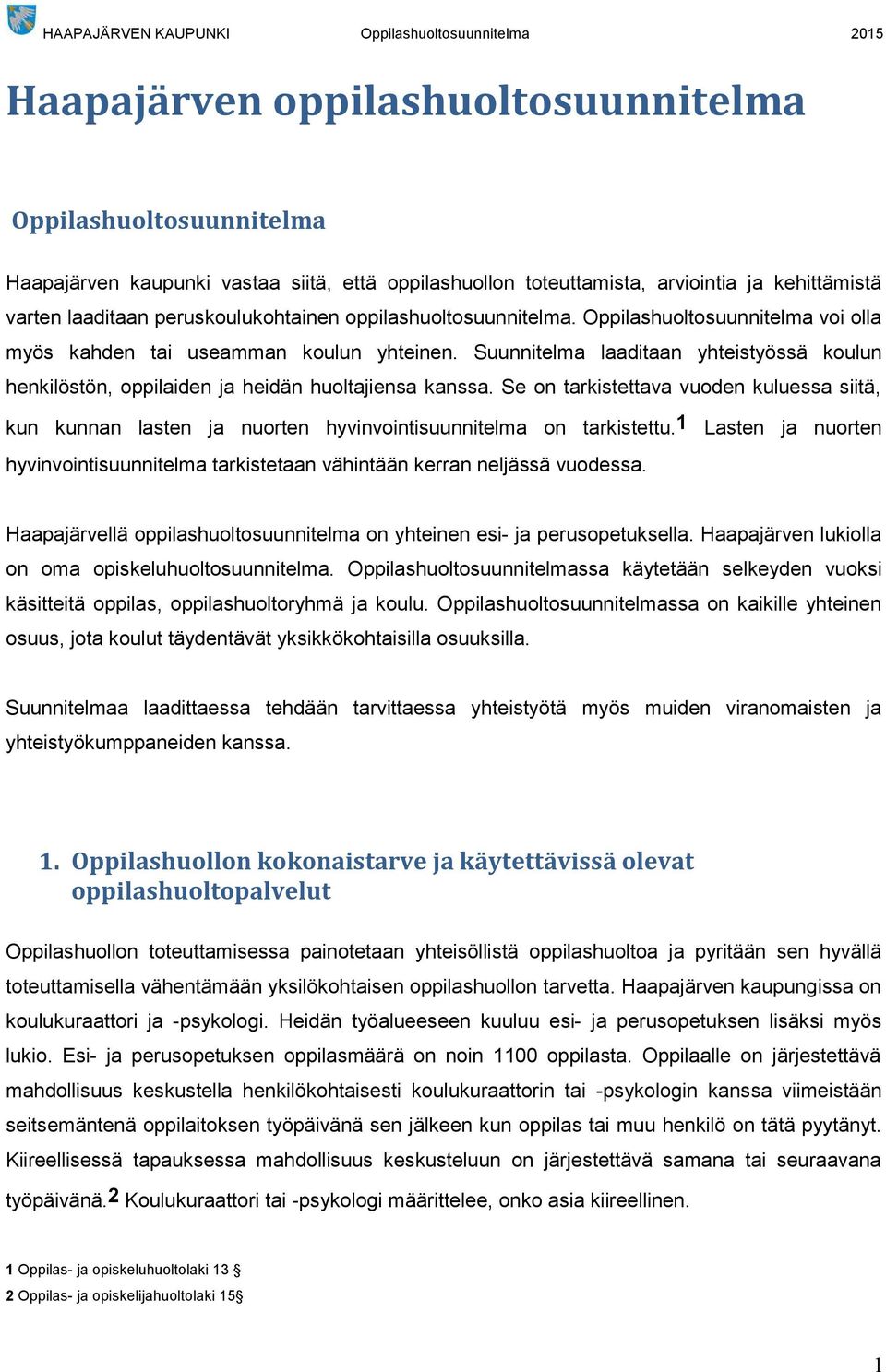 Se on tarkistettava vuoden kuluessa siitä, kun kunnan lasten ja nuorten hyvinvointisuunnitelma on tarkistettu.