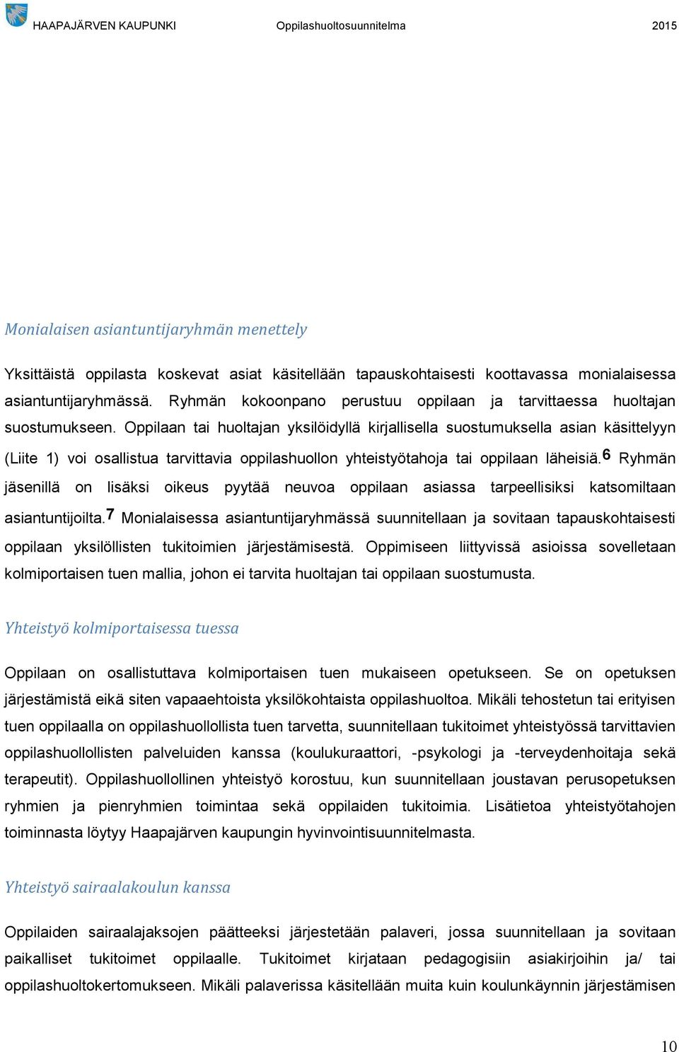 Oppilaan tai huoltajan yksilöidyllä kirjallisella suostumuksella asian käsittelyyn (Liite 1) voi osallistua tarvittavia oppilashuollon yhteistyötahoja tai oppilaan läheisiä.