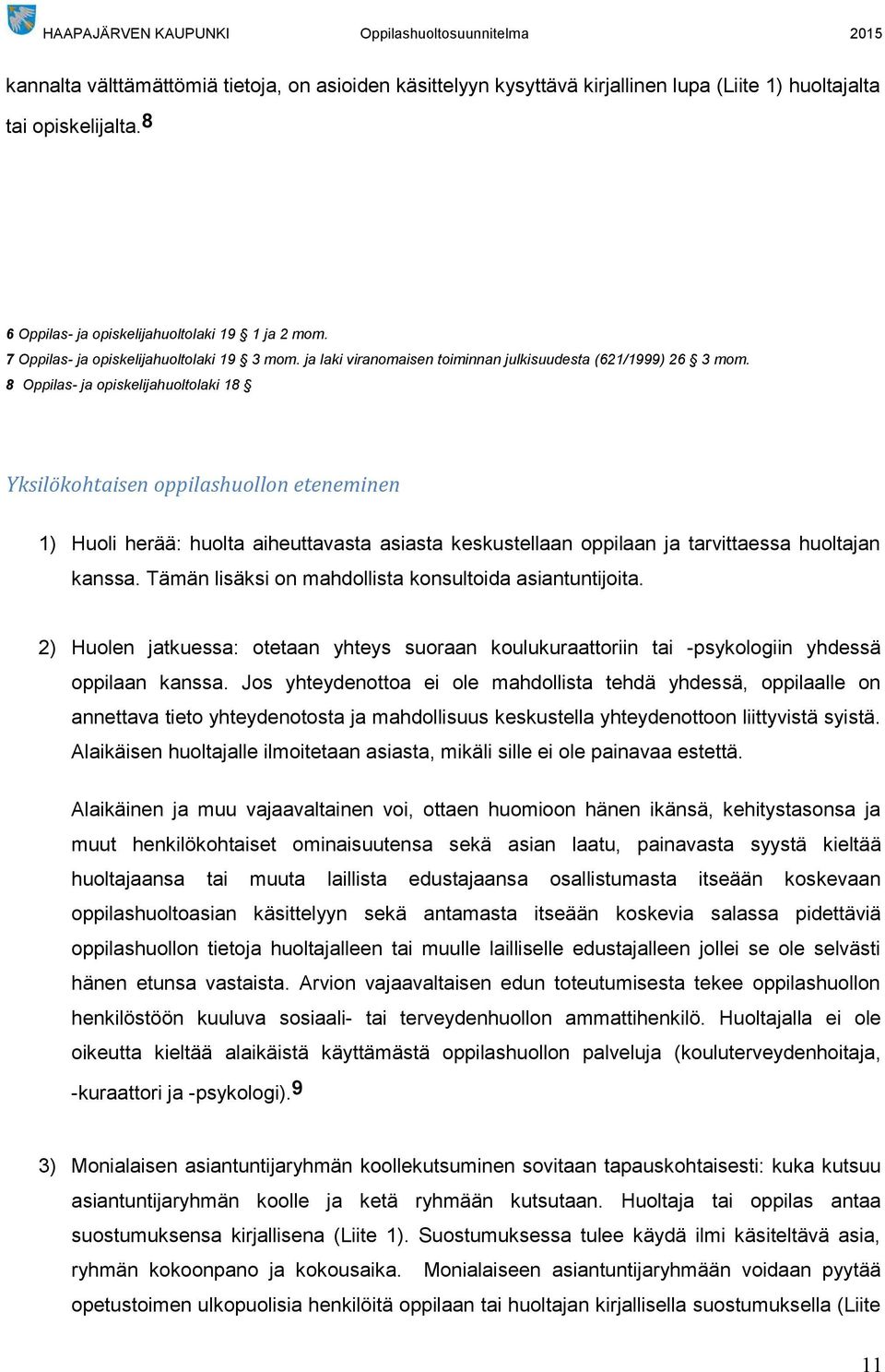 8 Oppilas- ja opiskelijahuoltolaki 18 Yksilökohtaisen oppilashuollon eteneminen 1) Huoli herää: huolta aiheuttavasta asiasta keskustellaan oppilaan ja tarvittaessa huoltajan kanssa.