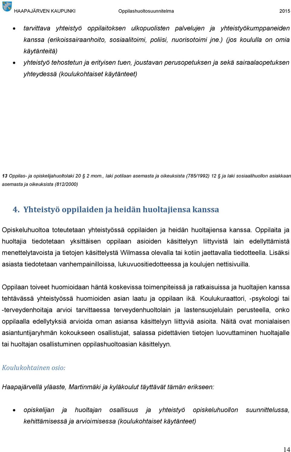 opiskelijahuoltolaki 20 2 mom., laki potilaan asemasta ja oikeuksista (785/1992) 12 ja laki sosiaalihuollon asiakkaan asemasta ja oikeuksista (812/2000) 4.