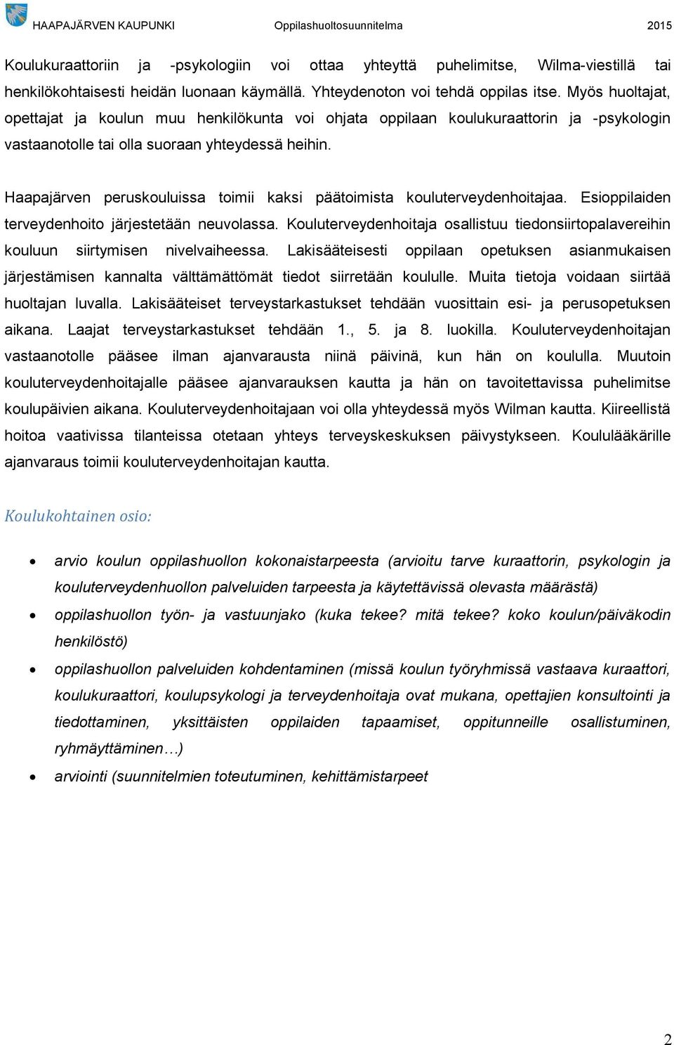 Haapajärven peruskouluissa toimii kaksi päätoimista kouluterveydenhoitajaa. Esioppilaiden terveydenhoito järjestetään neuvolassa.