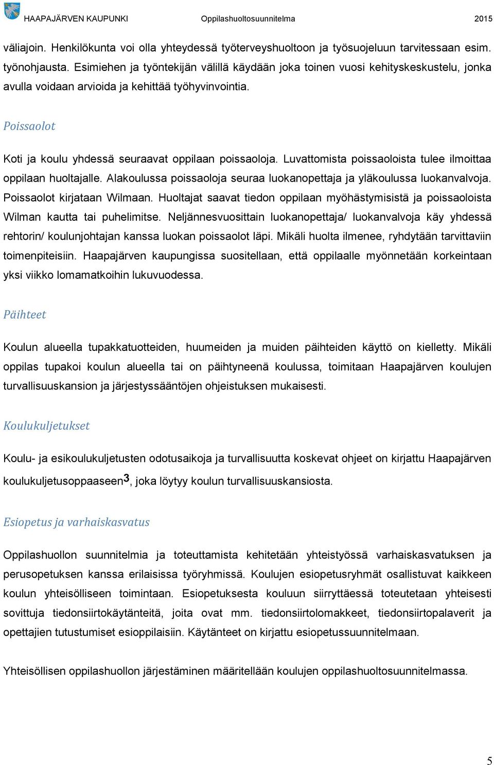 Poissaolot Koti ja koulu yhdessä seuraavat oppilaan poissaoloja. Luvattomista poissaoloista tulee ilmoittaa oppilaan huoltajalle.