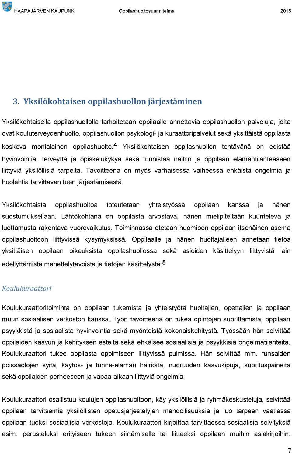 4 Yksilökohtaisen oppilashuollon tehtävänä on edistää hyvinvointia, terveyttä ja opiskelukykyä sekä tunnistaa näihin ja oppilaan elämäntilanteeseen liittyviä yksilöllisiä tarpeita.