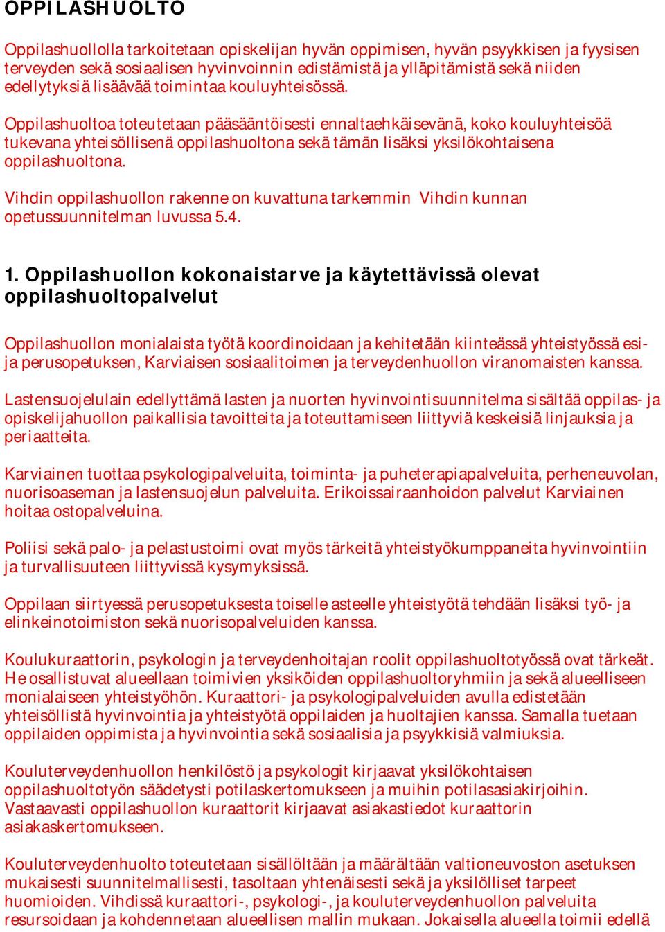 Oppilashuoltoa toteutetaan pääsääntöisesti ennaltaehkäisevänä, koko kouluyhteisöä tukevana yhteisöllisenä oppilashuoltona sekä tämän lisäksi yksilökohtaisena oppilashuoltona.