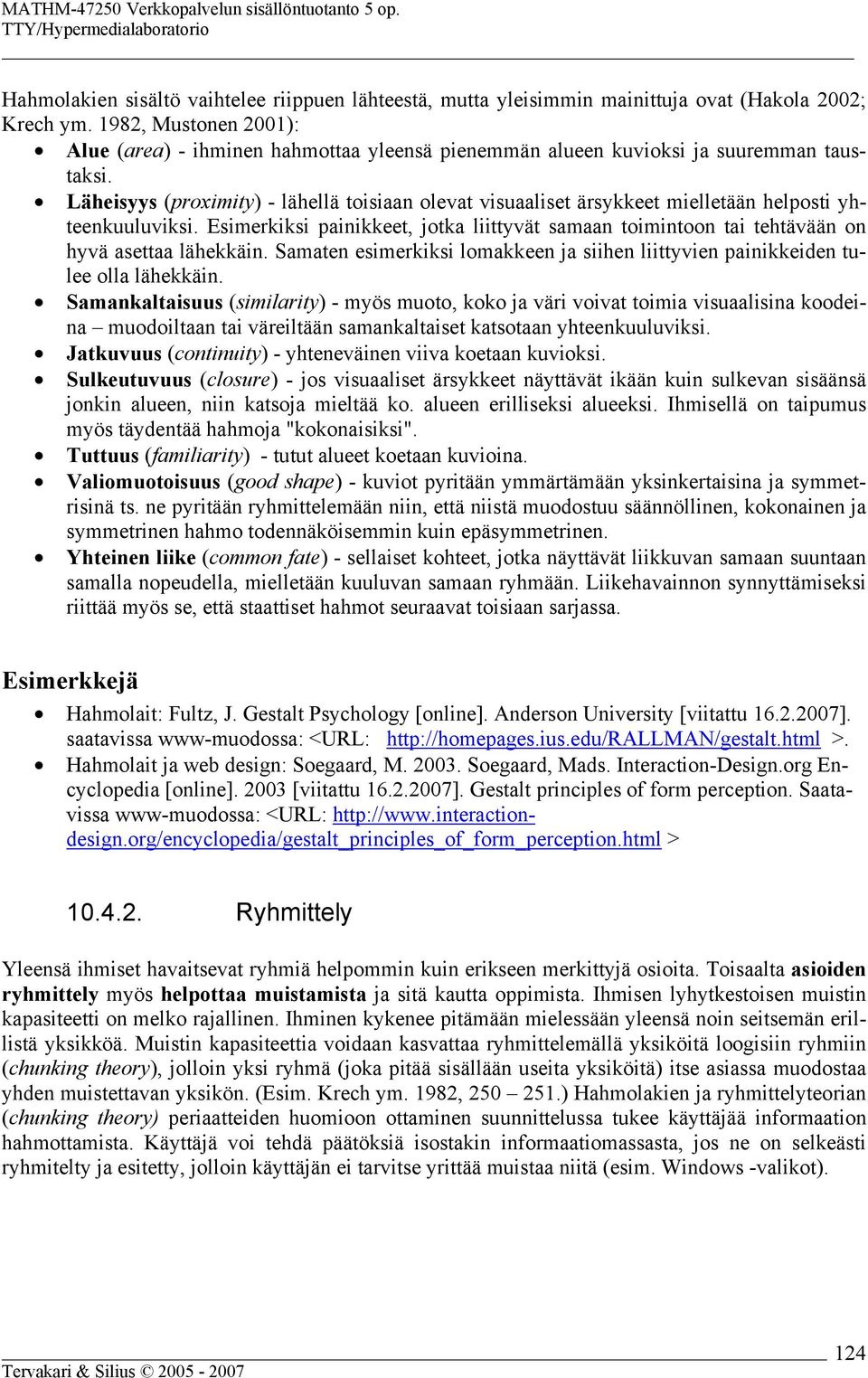 Läheisyys (proximity) - lähellä toisiaan olevat visuaaliset ärsykkeet mielletään helposti yhteenkuuluviksi.