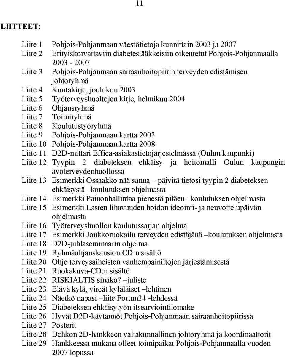 Liite 9 Pohjois-Pohjanmaan kartta 2003 Liite 10 Pohjois-Pohjanmaan kartta 2008 Liite 11 D2D-mittari Effica-asiakastietojärjestelmässä (Oulun kaupunki) Liite 12 Tyypin 2 diabeteksen ehkäisy ja