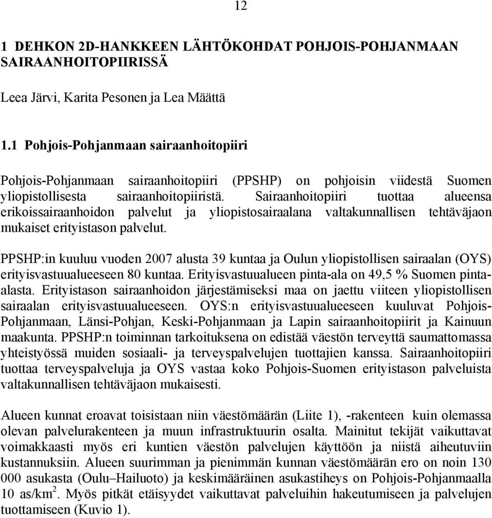 Sairaanhoitopiiri tuottaa alueensa erikoissairaanhoidon palvelut ja yliopistosairaalana valtakunnallisen tehtäväjaon mukaiset erityistason palvelut.