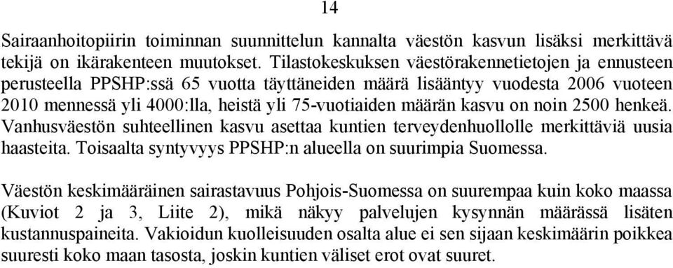 kasvu on noin 2500 henkeä. Vanhusväestön suhteellinen kasvu asettaa kuntien terveydenhuollolle merkittäviä uusia haasteita. Toisaalta syntyvyys PPSHP:n alueella on suurimpia Suomessa.