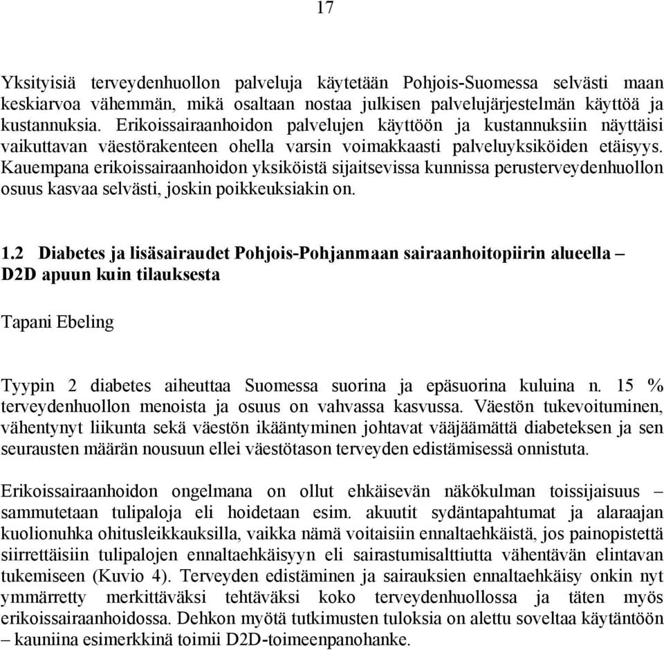 Kauempana erikoissairaanhoidon yksiköistä sijaitsevissa kunnissa perusterveydenhuollon osuus kasvaa selvästi, joskin poikkeuksiakin on. 1.