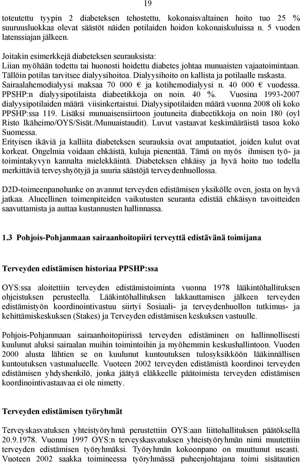 Dialyysihoito on kallista ja potilaalle raskasta. Sairaalahemodialyysi maksaa 70 000 ja kotihemodialyysi n. 40 000 vuodessa. PPSHP:n dialyysipotilaista diabeetikkoja on noin. 40 %.