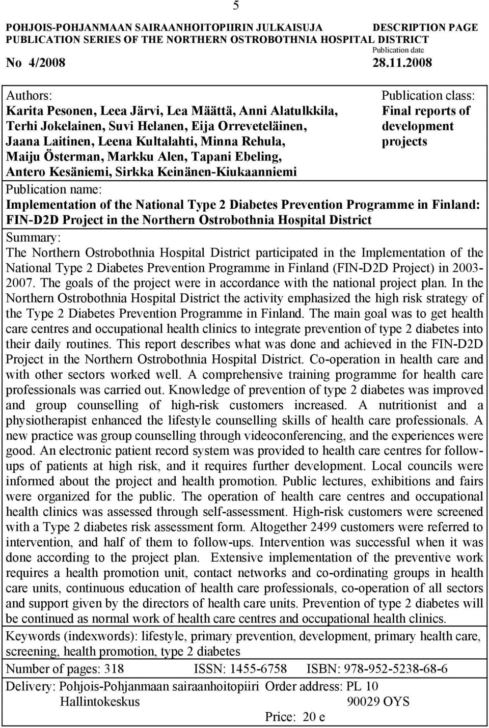 Kultalahti, Minna Rehula, projects Maiju Österman, Markku Alen, Tapani Ebeling, Antero Kesäniemi, Sirkka Keinänen-Kiukaanniemi Publication name: Implementation of the National Type 2 Diabetes