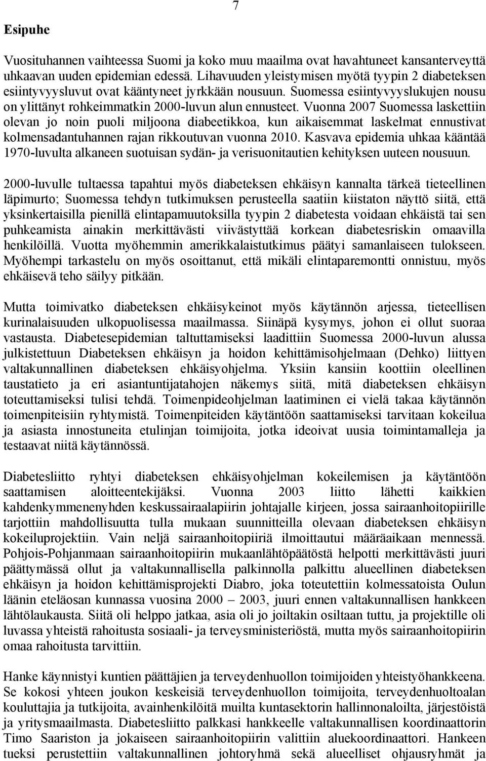 Vuonna 2007 Suomessa laskettiin olevan jo noin puoli miljoona diabeetikkoa, kun aikaisemmat laskelmat ennustivat kolmensadantuhannen rajan rikkoutuvan vuonna 2010.