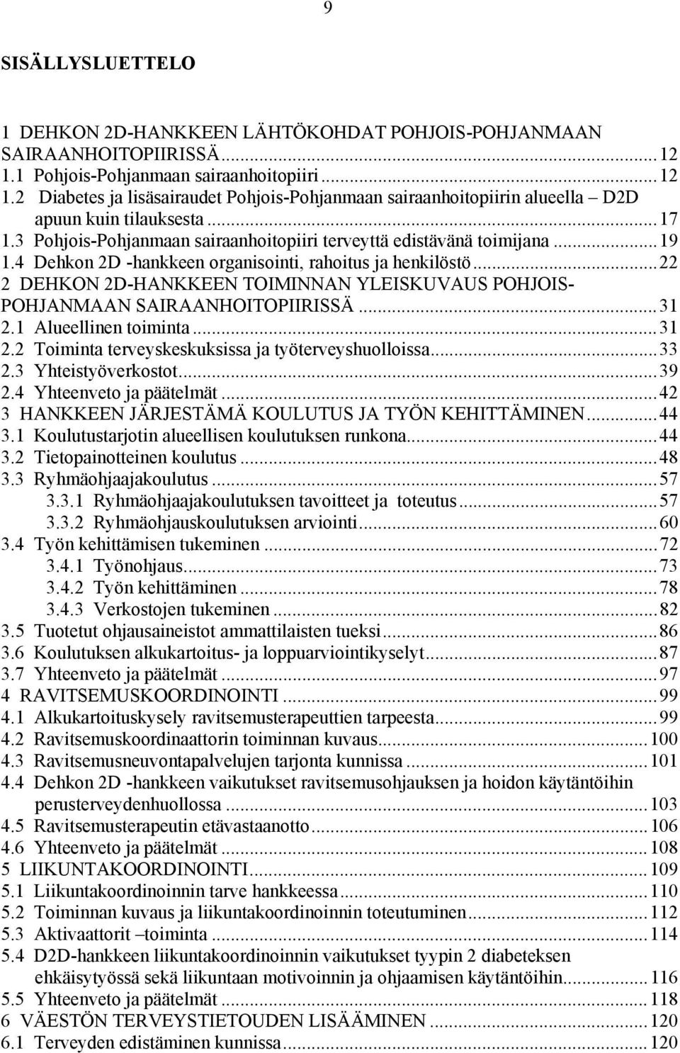 3 Pohjois-Pohjanmaan sairaanhoitopiiri terveyttä edistävänä toimijana...19 1.4 Dehkon 2D -hankkeen organisointi, rahoitus ja henkilöstö.