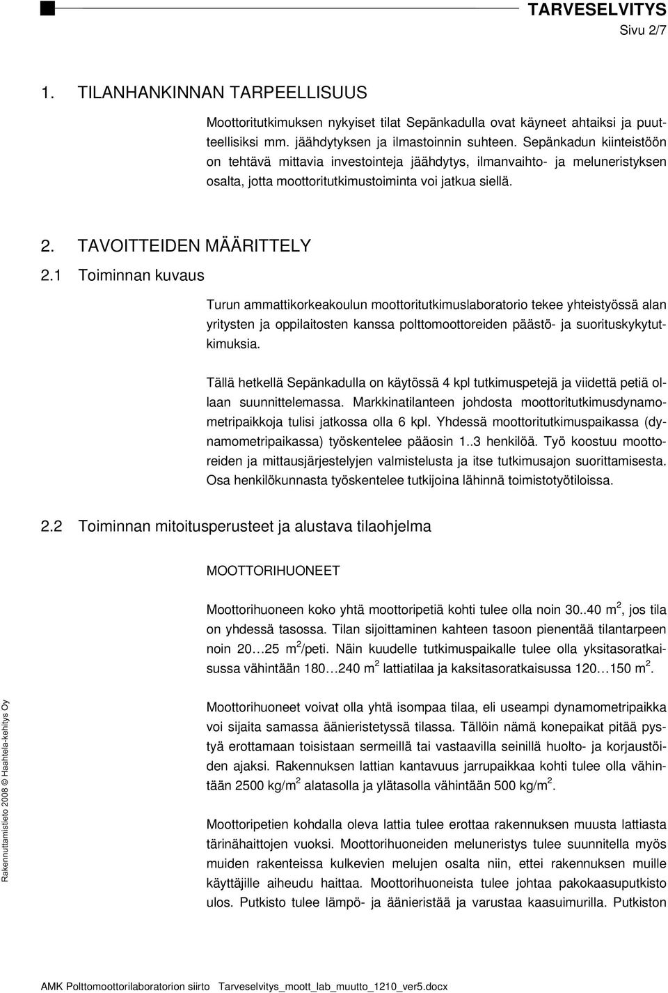 1 Toiminnan kuvaus Turun ammattikorkeakoulun moottoritutkimuslaboratorio tekee yhteistyössä alan yritysten ja oppilaitosten kanssa polttomoottoreiden päästö- ja suorituskykytutkimuksia.