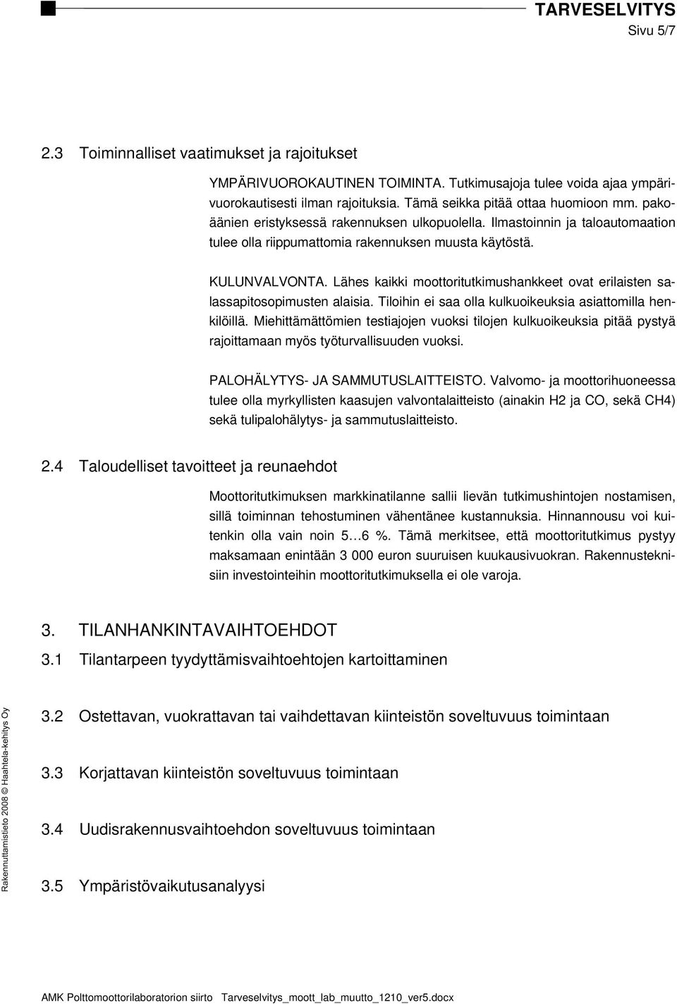 Lähes kaikki moottoritutkimushankkeet ovat erilaisten salassapitosopimusten alaisia. Tiloihin ei saa olla kulkuoikeuksia asiattomilla henkilöillä.