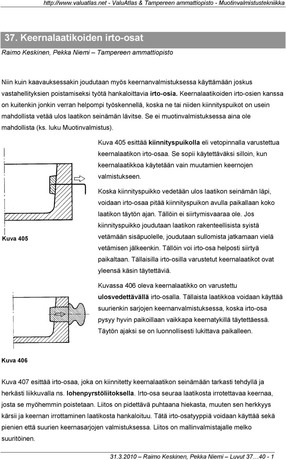 Keernalaatikoiden irto-osien kanssa on kuitenkin jonkin verran helpompi työskennellä, koska ne tai niiden kiinnityspuikot on usein mahdollista vetää ulos laatikon seinämän lävitse.