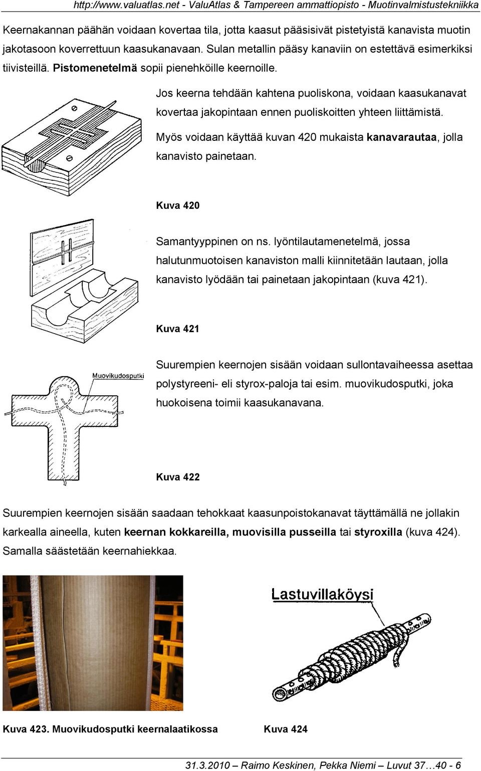 Jos keerna tehdään kahtena puoliskona, voidaan kaasukanavat kovertaa jakopintaan ennen puoliskoitten yhteen liittämistä.