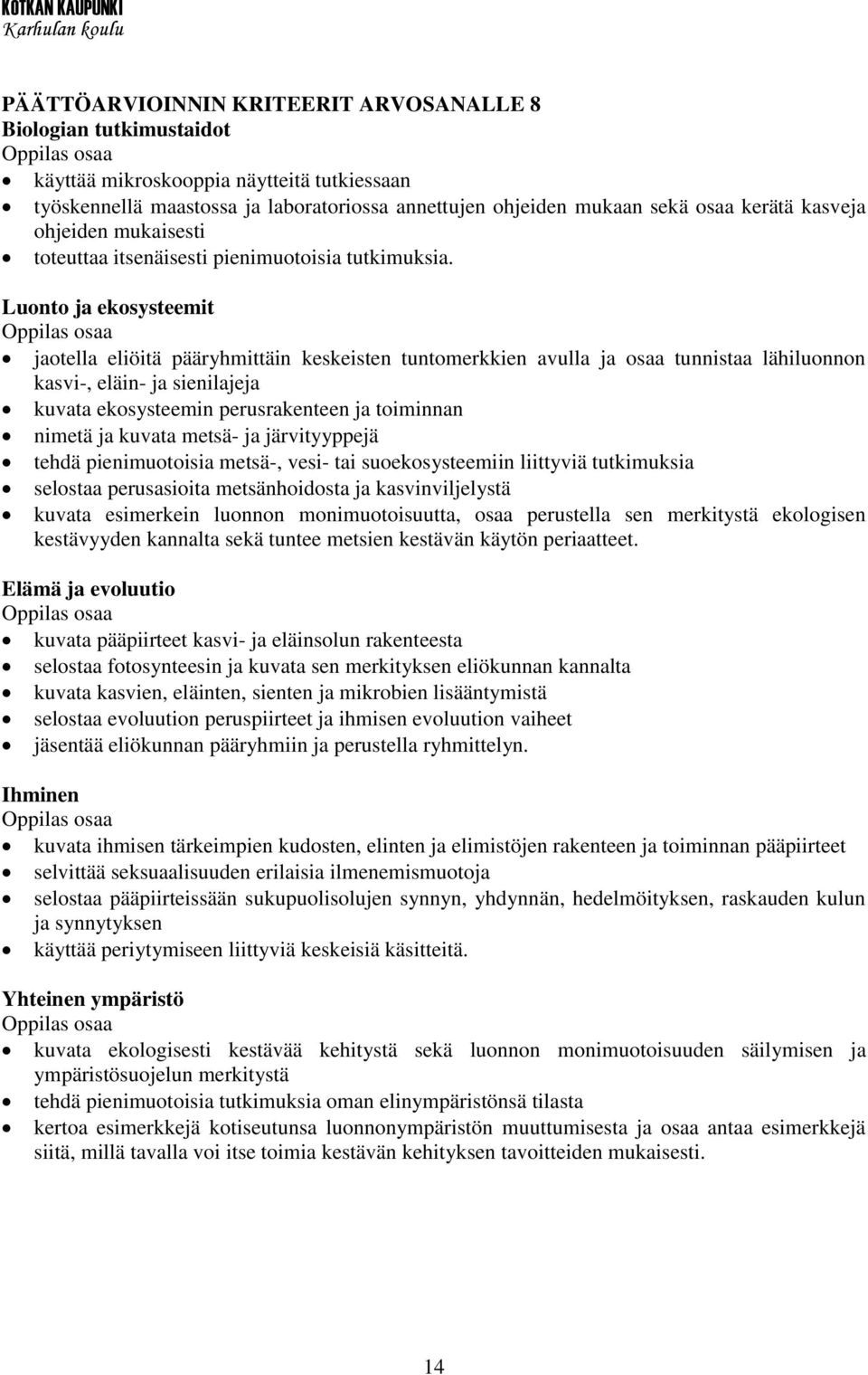 Luonto ja ekosysteemit osaa jaotella eliöitä pääryhmittäin keskeisten tuntomerkkien avulla ja osaa tunnistaa lähiluonnon kasvi-, eläin- ja sienilajeja kuvata ekosysteemin perusrakenteen ja toiminnan