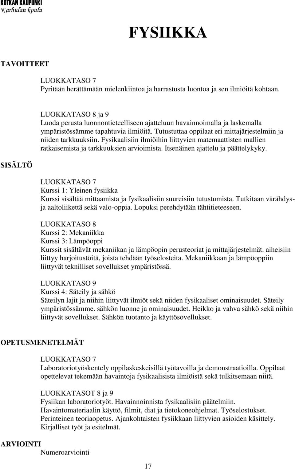 Tutustuttaa oppilaat eri mittajärjestelmiin ja niiden tarkkuuksiin. Fysikaalisiin ilmiöihin liittyvien matemaattisten mallien ratkaisemista ja tarkkuuksien arvioimista.