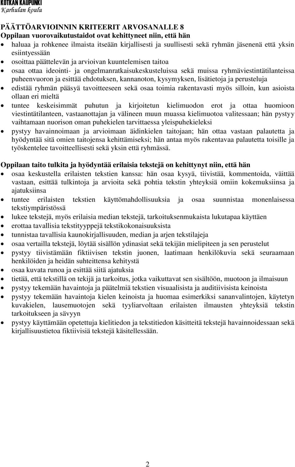 kannanoton, kysymyksen, lisätietoja ja perusteluja edistää ryhmän pääsyä tavoitteeseen sekä osaa toimia rakentavasti myös silloin, kun asioista ollaan eri mieltä tuntee keskeisimmät puhutun ja