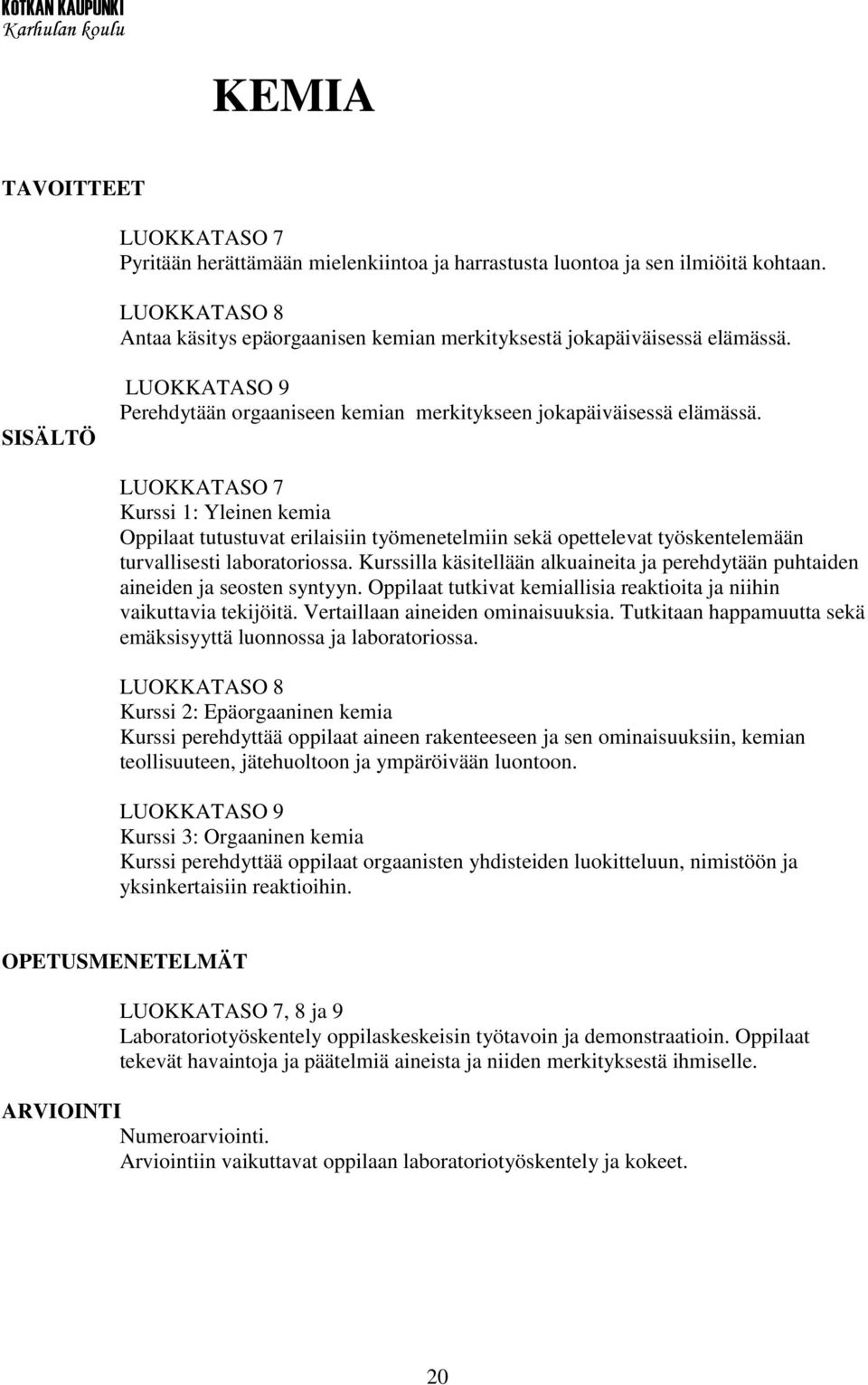 LUOKKATASO 7 Kurssi 1: Yleinen kemia Oppilaat tutustuvat erilaisiin työmenetelmiin sekä opettelevat työskentelemään turvallisesti laboratoriossa.