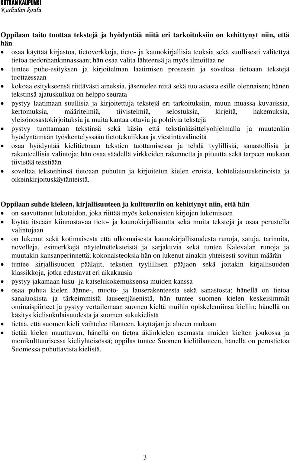 riittävästi aineksia, jäsentelee niitä sekä tuo asiasta esille olennaisen; hänen tekstinsä ajatuskulkua on helppo seurata pystyy laatimaan suullisia ja kirjoitettuja tekstejä eri tarkoituksiin, muun