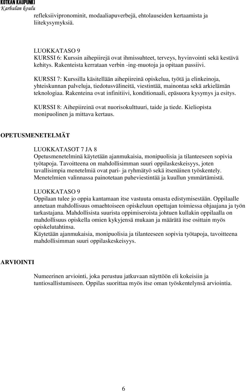 KURSSI 7: Kurssilla käsitellään aihepiireinä opiskelua, työtä ja elinkeinoja, yhteiskunnan palveluja, tiedotusvälineitä, viestintää, mainontaa sekä arkielämän teknologiaa.