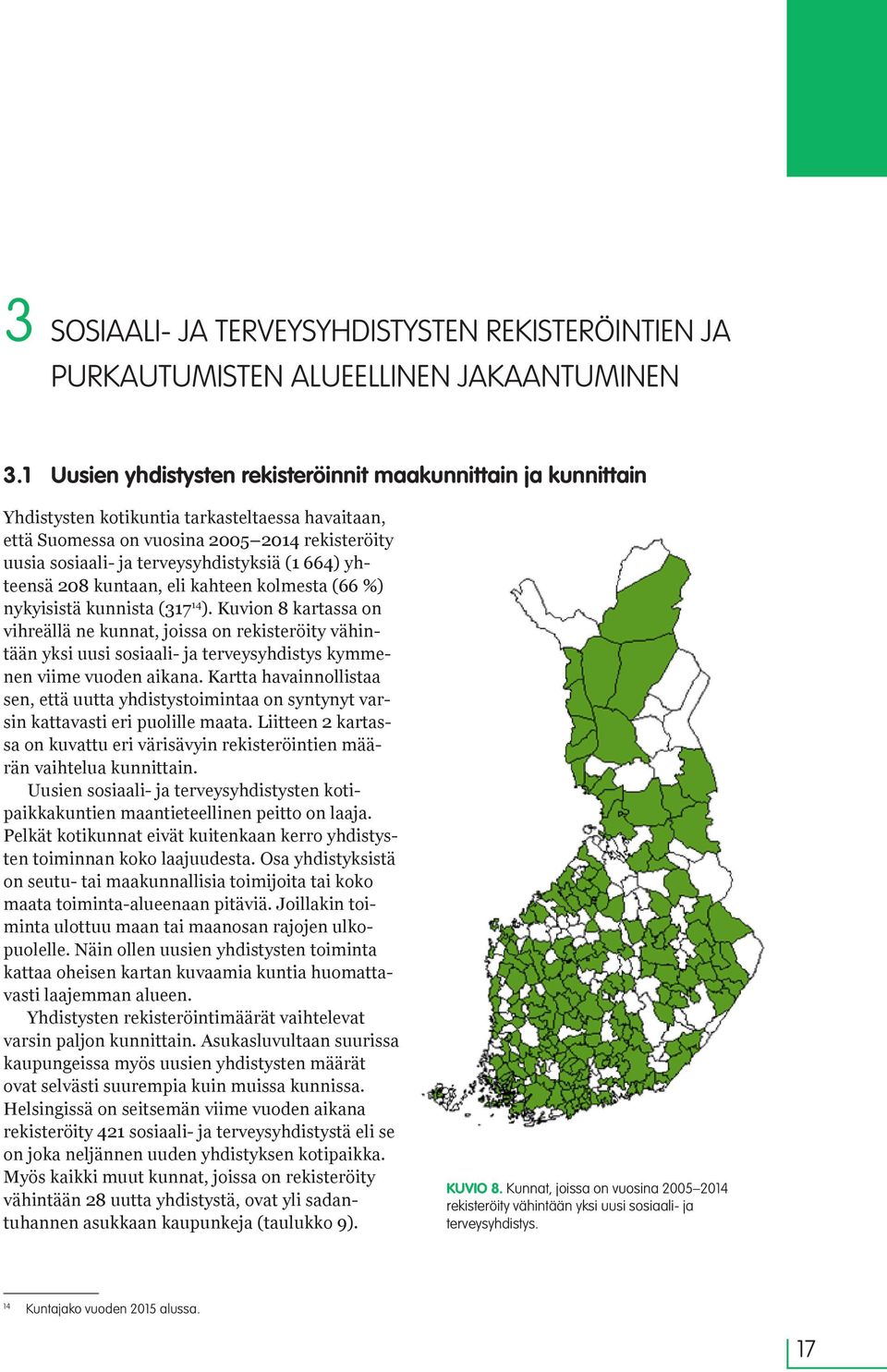 (1 664) yhteensä 208 kuntaan, eli kahteen kolmesta (66 %) nykyisistä kunnista (317 14 ).