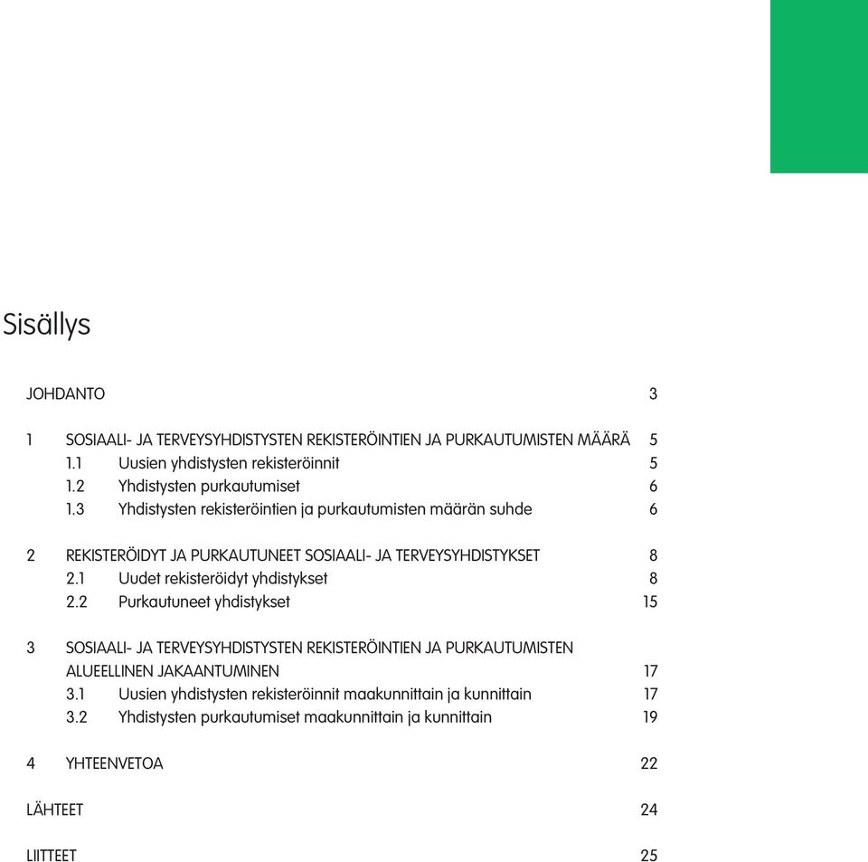 3 Yhdistysten rekisteröintien ja purkautumisten määrän suhde 6 2 REKISTERÖIDYT JA PURKAUTUNEET SOSIAALI- JA TERVEYSYHDISTYKSET 8 2.