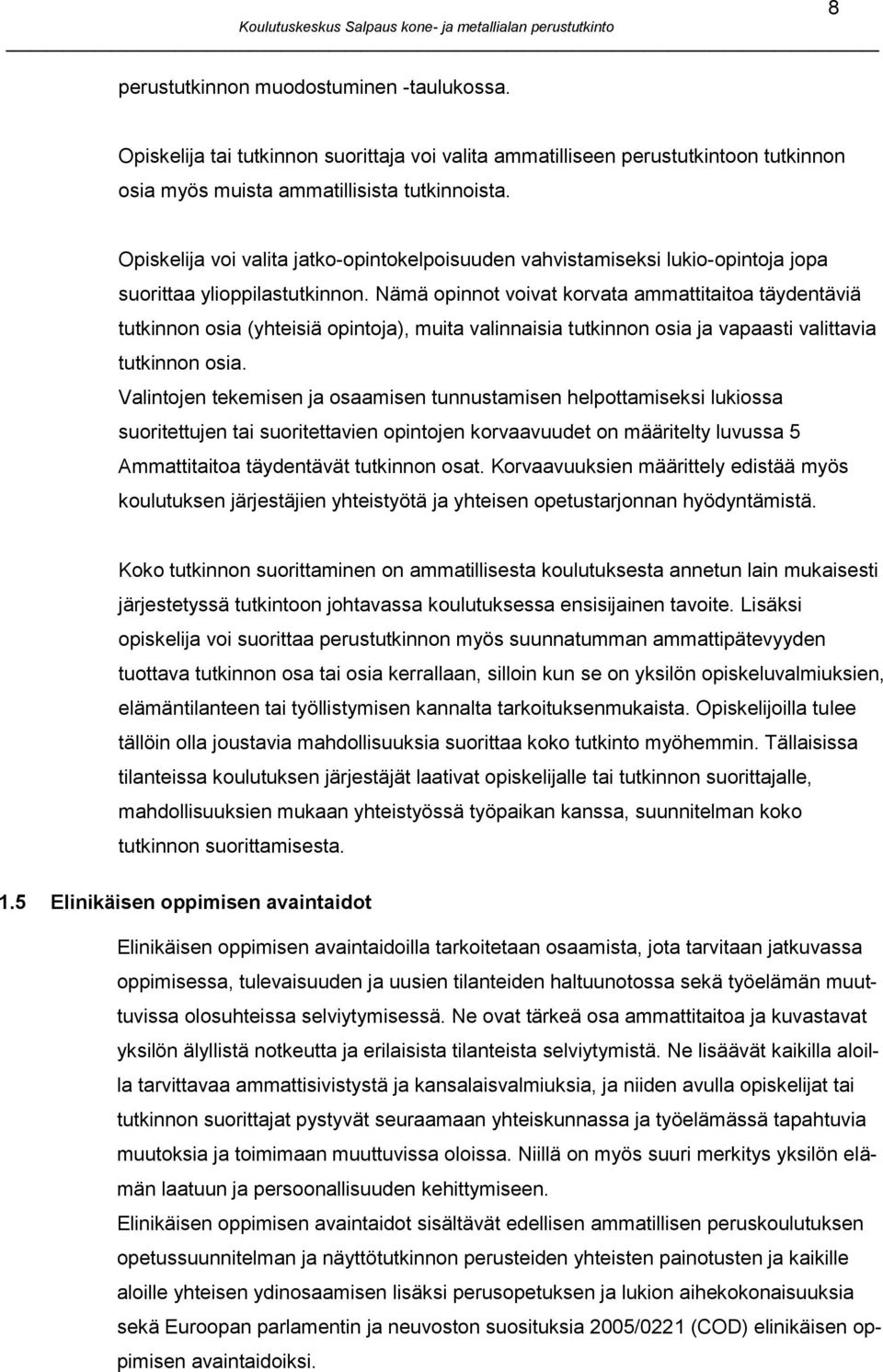 Nämä opinnot voivat korvata ammattitaitoa täydentäviä tutkinnon osia (yhteisiä opintoja), muita valinnaisia tutkinnon osia ja vapaasti valittavia tutkinnon osia.