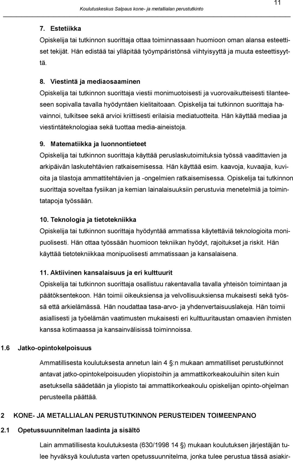 Opiskelija tai tutkinnon suorittaja havainnoi, tulkitsee sekä arvioi kriittisesti erilaisia mediatuotteita. Hän käyttää mediaa ja viestintäteknologiaa sekä tuottaa media-aineistoja. 9.