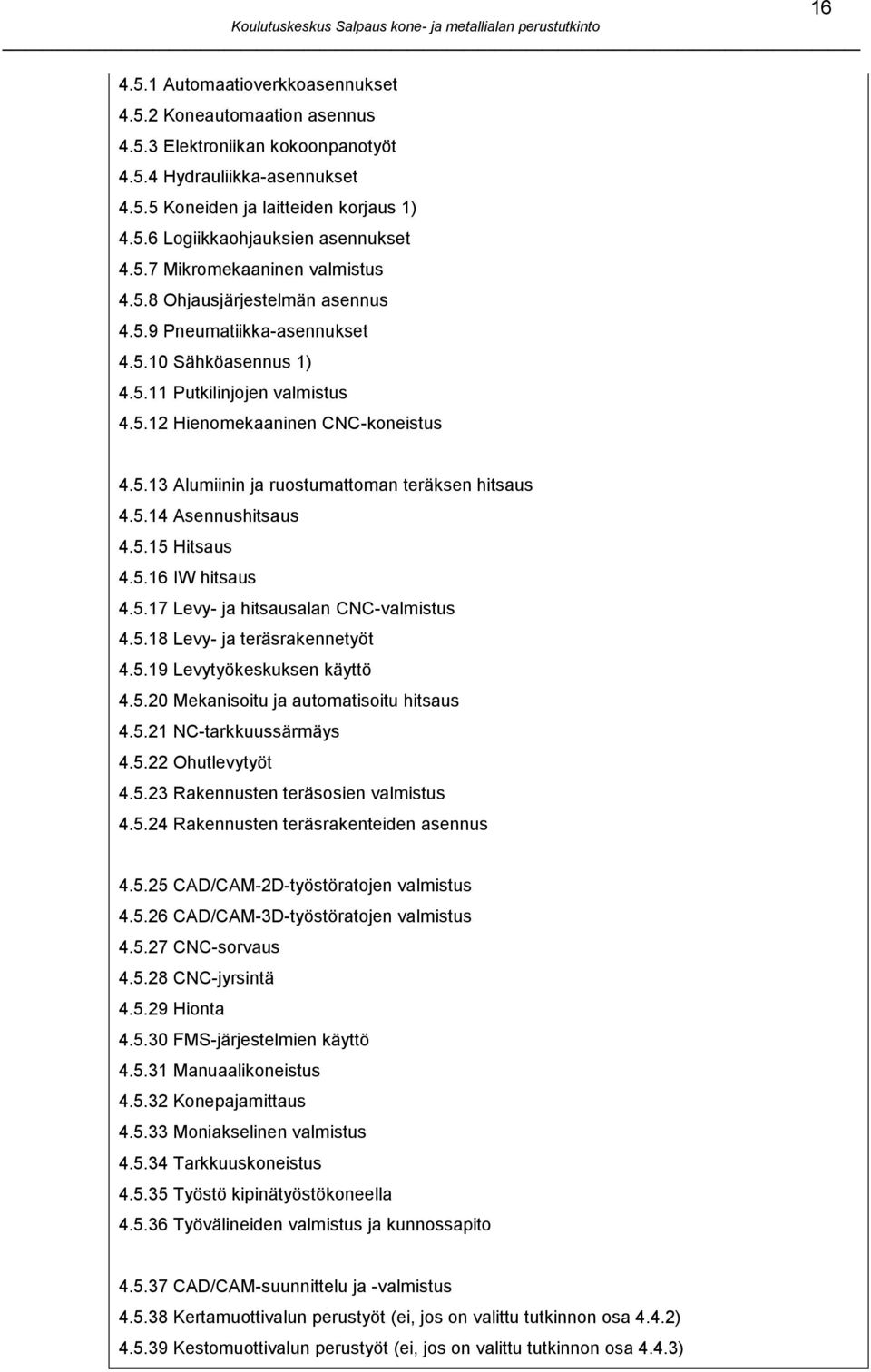 5.14 Asennushitsaus 4.5.15 Hitsaus 4.5.16 IW hitsaus 4.5.17 Levy- ja hitsausalan CNC-valmistus 4.5.18 Levy- ja teräsrakennetyöt 4.5.19 Levytyökeskuksen käyttö 4.5.20 Mekanisoitu ja automatisoitu hitsaus 4.