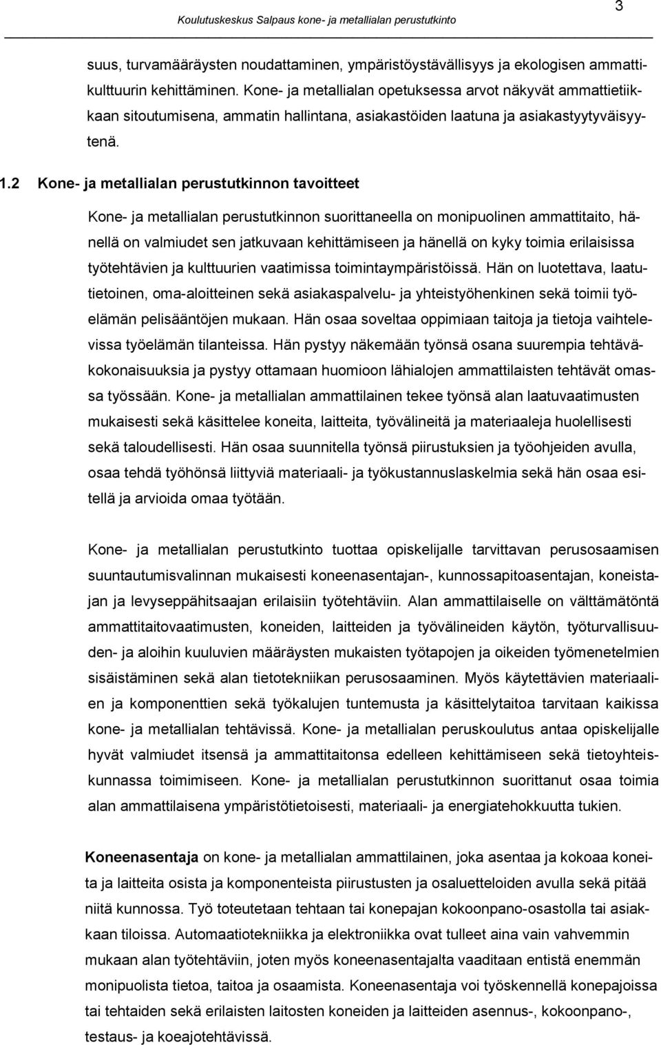 2 Kone- ja metallialan perustutkinnon tavoitteet Kone- ja metallialan perustutkinnon suorittaneella on monipuolinen ammattitaito, hänellä on valmiudet sen jatkuvaan kehittämiseen ja hänellä on kyky