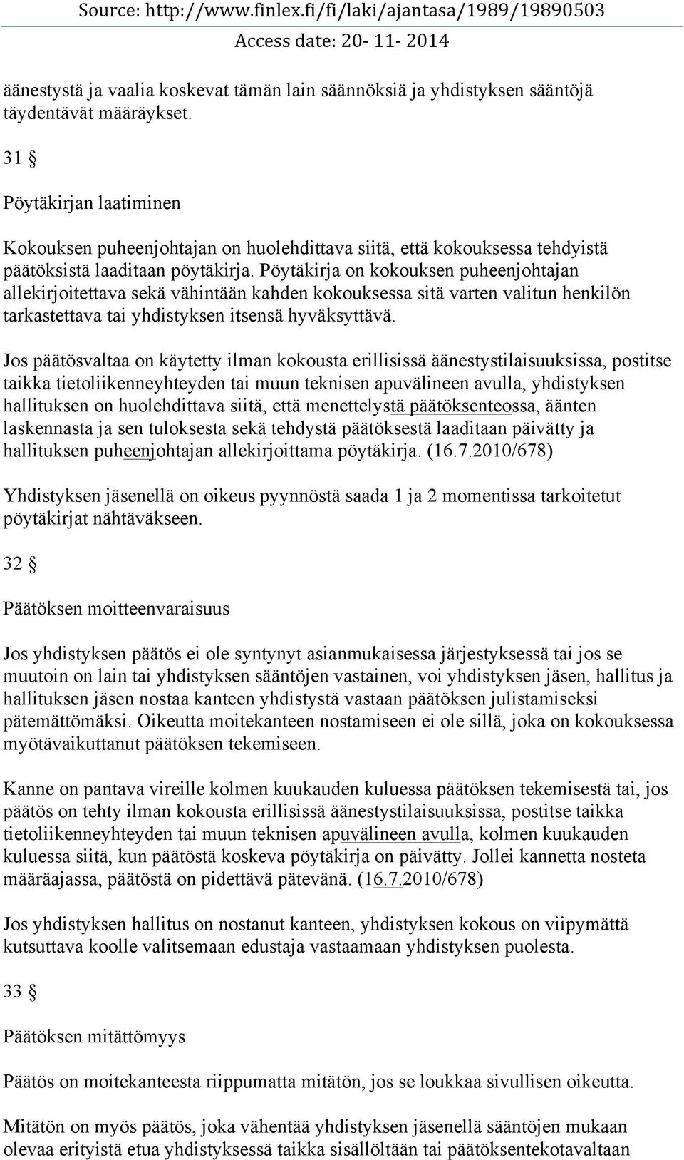 Pöytäkirja on kokouksen puheenjohtajan allekirjoitettava sekä vähintään kahden kokouksessa sitä varten valitun henkilön tarkastettava tai yhdistyksen itsensä hyväksyttävä.