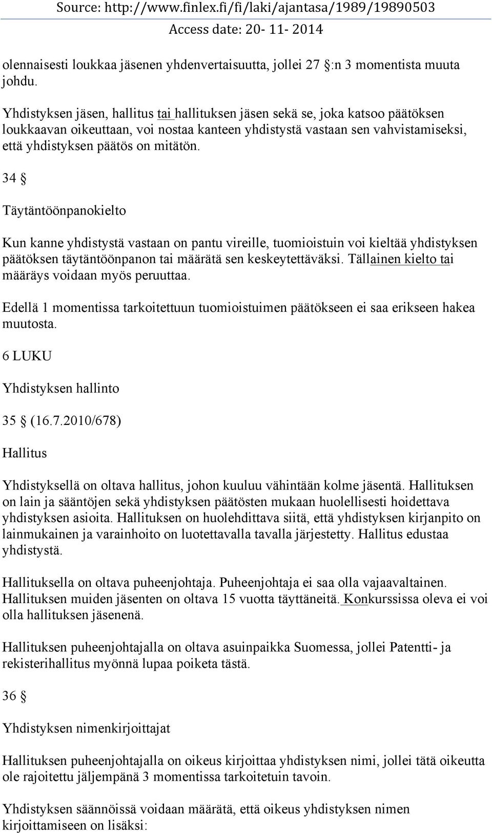 34 Täytäntöönpanokielto Kun kanne yhdistystä vastaan on pantu vireille, tuomioistuin voi kieltää yhdistyksen päätöksen täytäntöönpanon tai määrätä sen keskeytettäväksi.