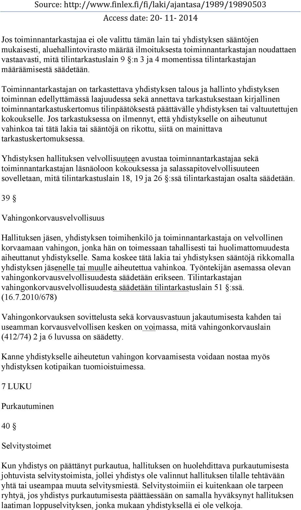 Toiminnantarkastajan on tarkastettava yhdistyksen talous ja hallinto yhdistyksen toiminnan edellyttämässä laajuudessa sekä annettava tarkastuksestaan kirjallinen toiminnantarkastuskertomus