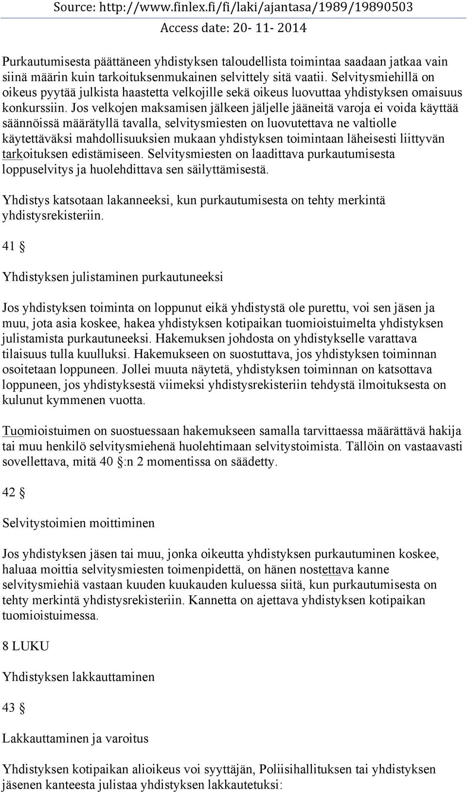 Jos velkojen maksamisen jälkeen jäljelle jääneitä varoja ei voida käyttää säännöissä määrätyllä tavalla, selvitysmiesten on luovutettava ne valtiolle käytettäväksi mahdollisuuksien mukaan yhdistyksen