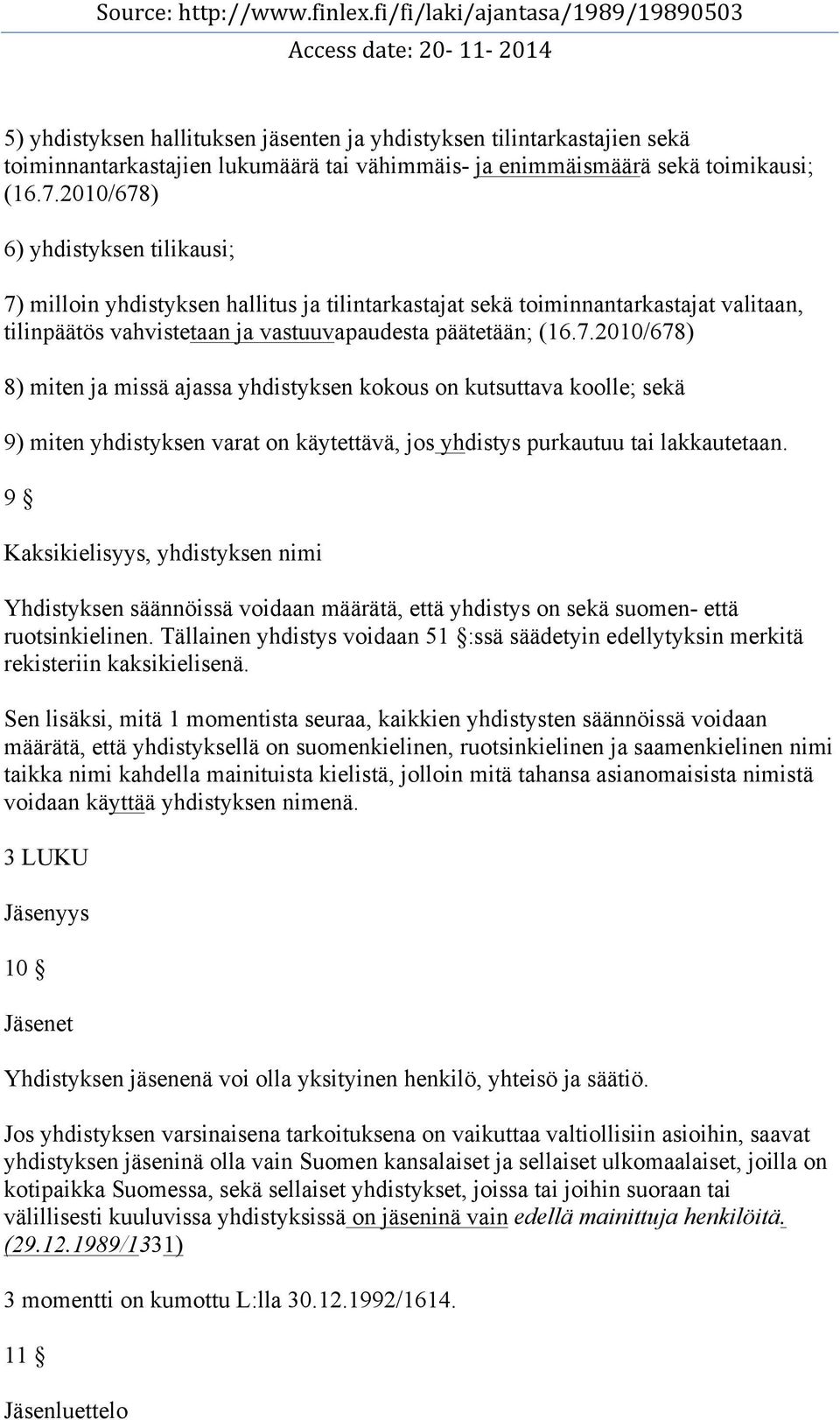 9 Kaksikielisyys, yhdistyksen nimi Yhdistyksen säännöissä voidaan määrätä, että yhdistys on sekä suomen- että ruotsinkielinen.