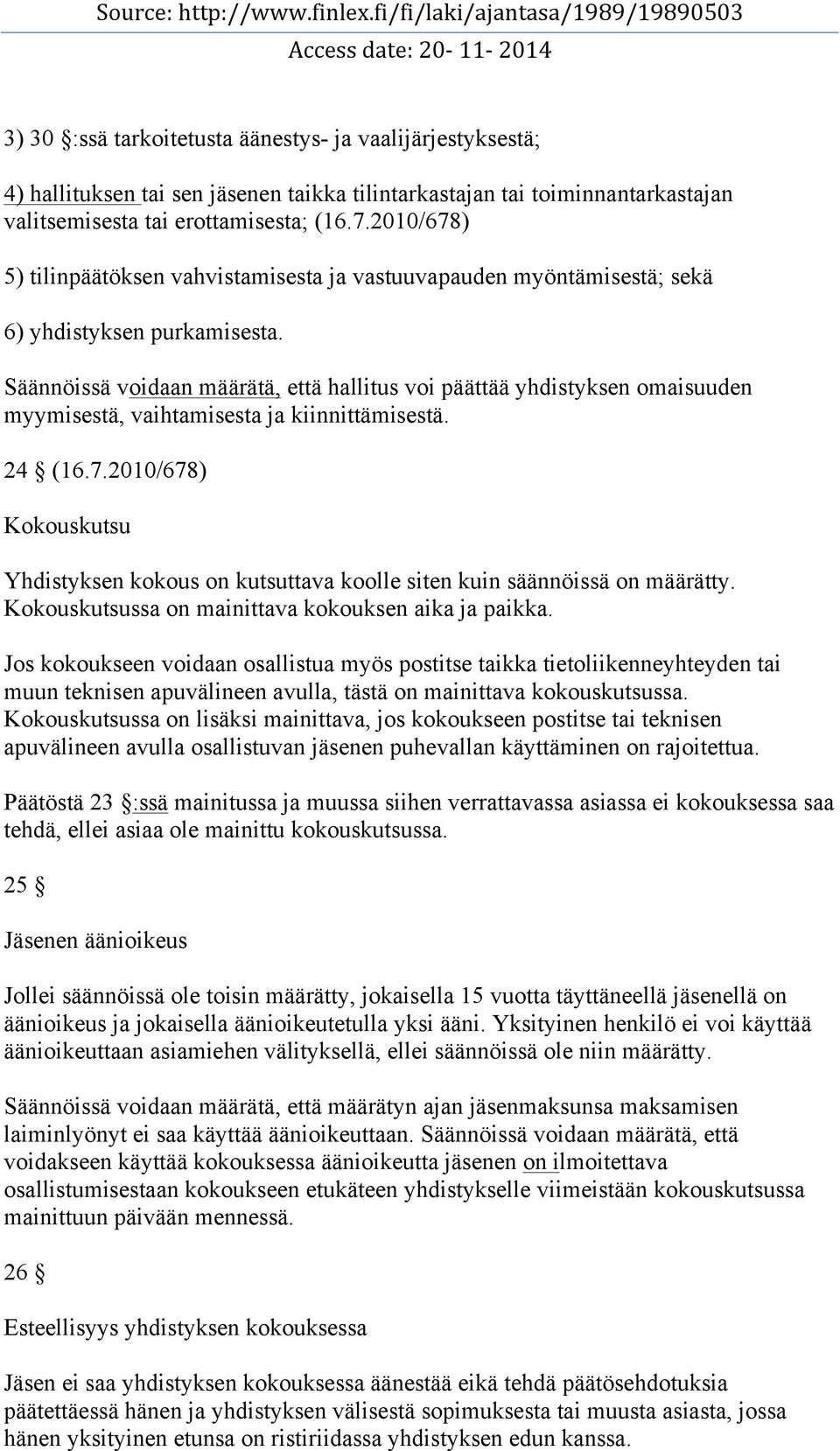 Säännöissä voidaan määrätä, että hallitus voi päättää yhdistyksen omaisuuden myymisestä, vaihtamisesta ja kiinnittämisestä. 24 (16.7.