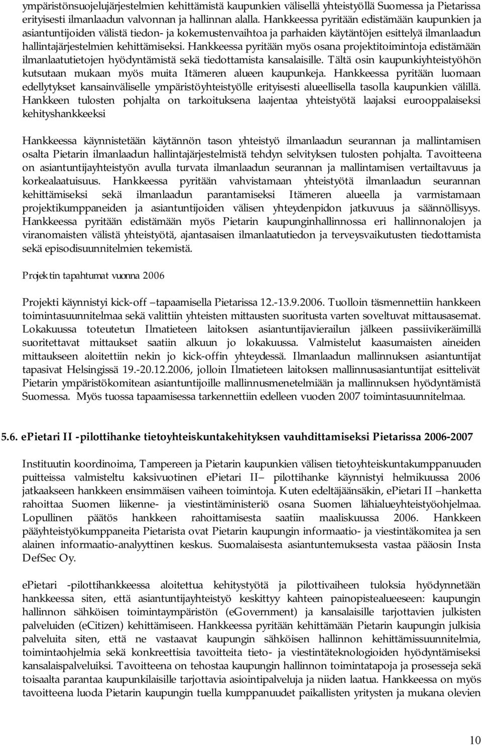 Hankkeessa pyritään myös osana projektitoimintoja edistämään ilmanlaatutietojen hyödyntämistä sekä tiedottamista kansalaisille.