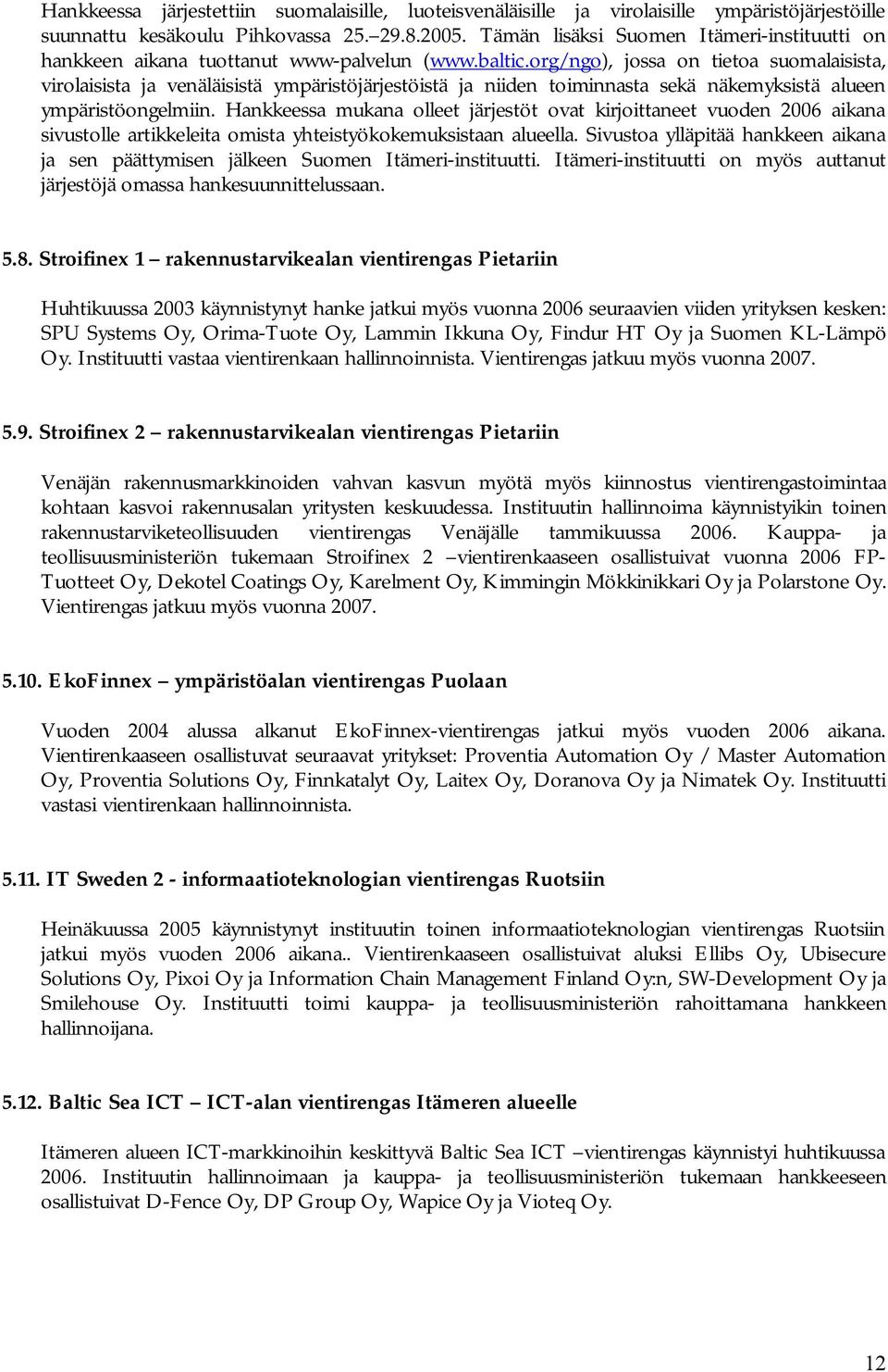 org/ngo), jossa on tietoa suomalaisista, virolaisista ja venäläisistä ympäristöjärjestöistä ja niiden toiminnasta sekä näkemyksistä alueen ympäristöongelmiin.