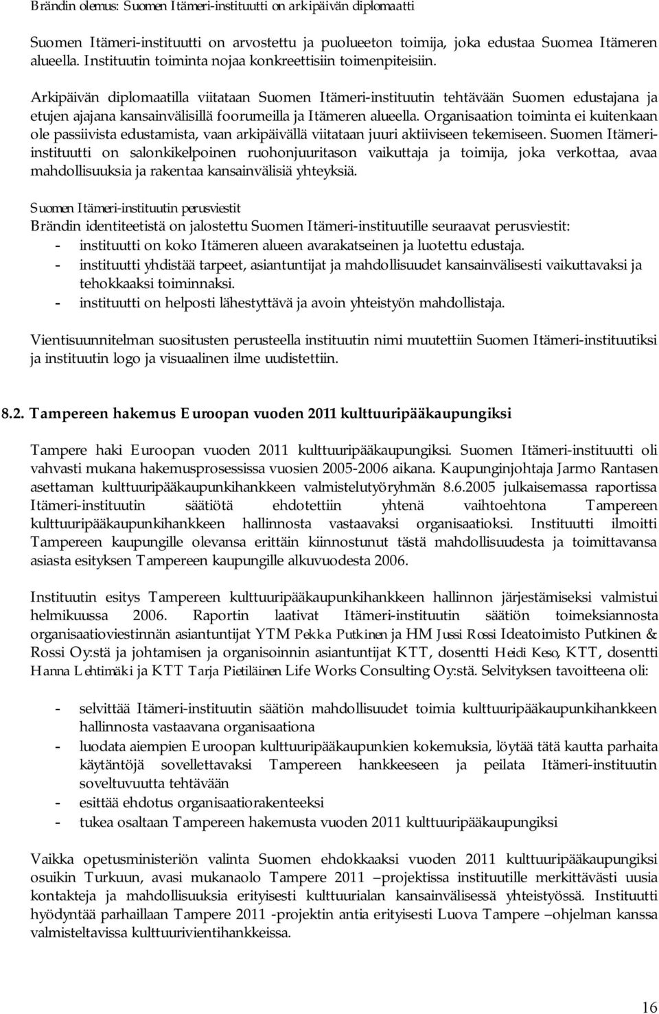 Arkipäivän diplomaatilla viitataan Suomen Itämeri instituutin tehtävään Suomen edustajana ja etujen ajajana kansainvälisillä foorumeilla ja Itämeren alueella.