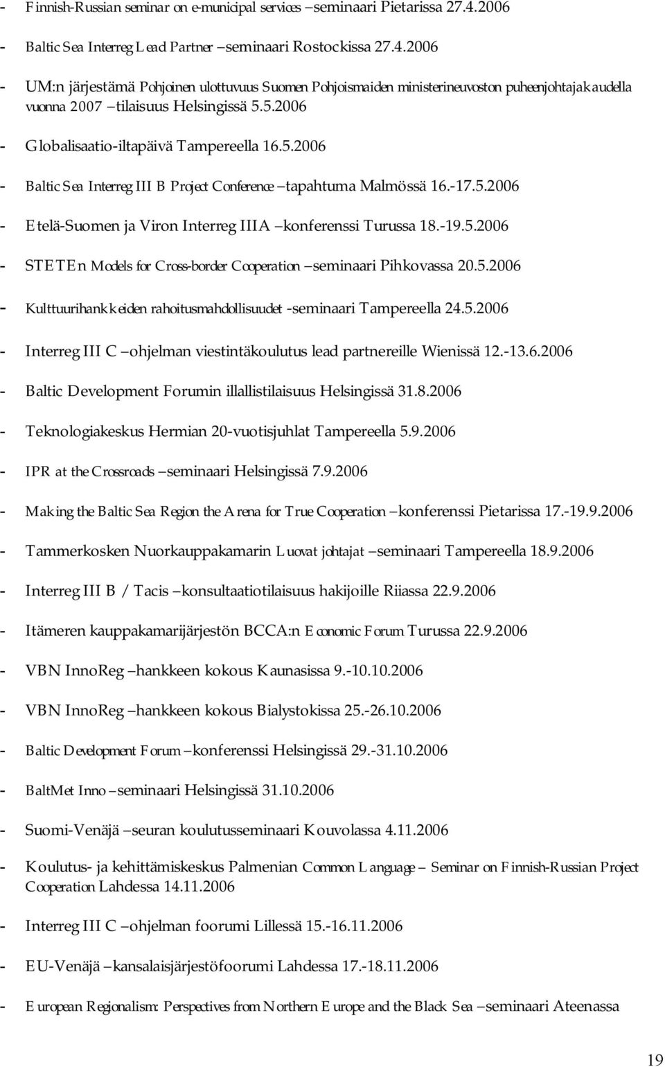 2006 UM:n järjestämä Pohjoinen ulottuvuus Suomen Pohjoismaiden ministerineuvoston puheenjohtajakaudella vuonna 2007 tilaisuus Helsingissä 5.