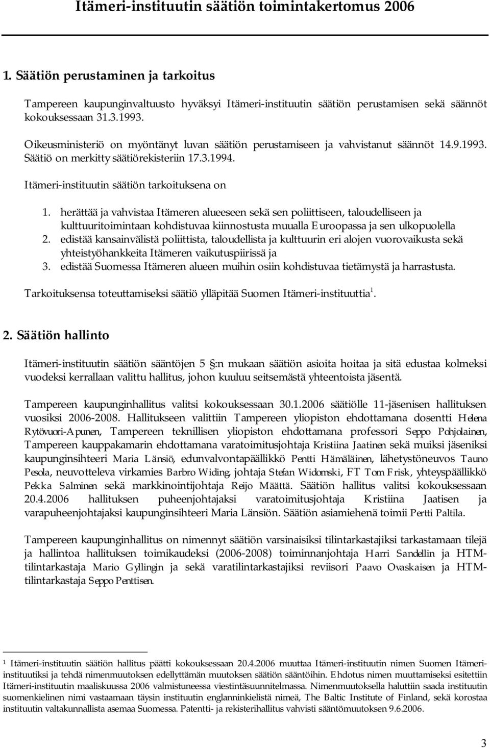 herättää ja vahvistaa Itämeren alueeseen sekä sen poliittiseen, taloudelliseen ja kulttuuritoimintaan kohdistuvaa kiinnostusta muualla Euroopassa ja sen ulkopuolella 2.