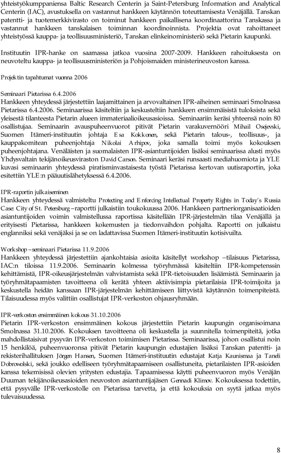 Projektia ovat rahoittaneet yhteistyössä kauppa ja teollisuusministeriö, Tanskan elinkeinoministeriö sekä Pietarin kaupunki. Instituutin IPR hanke on saamassa jatkoa vuosina 2007 2009.