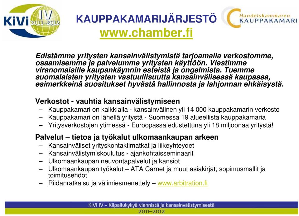 Tuemme suomalaisten yritysten vastuullisuutta kansainvälisessä kaupassa, esimerkkeinä suositukset hyvästä hallinnosta ja lahjonnan ehkäisystä.