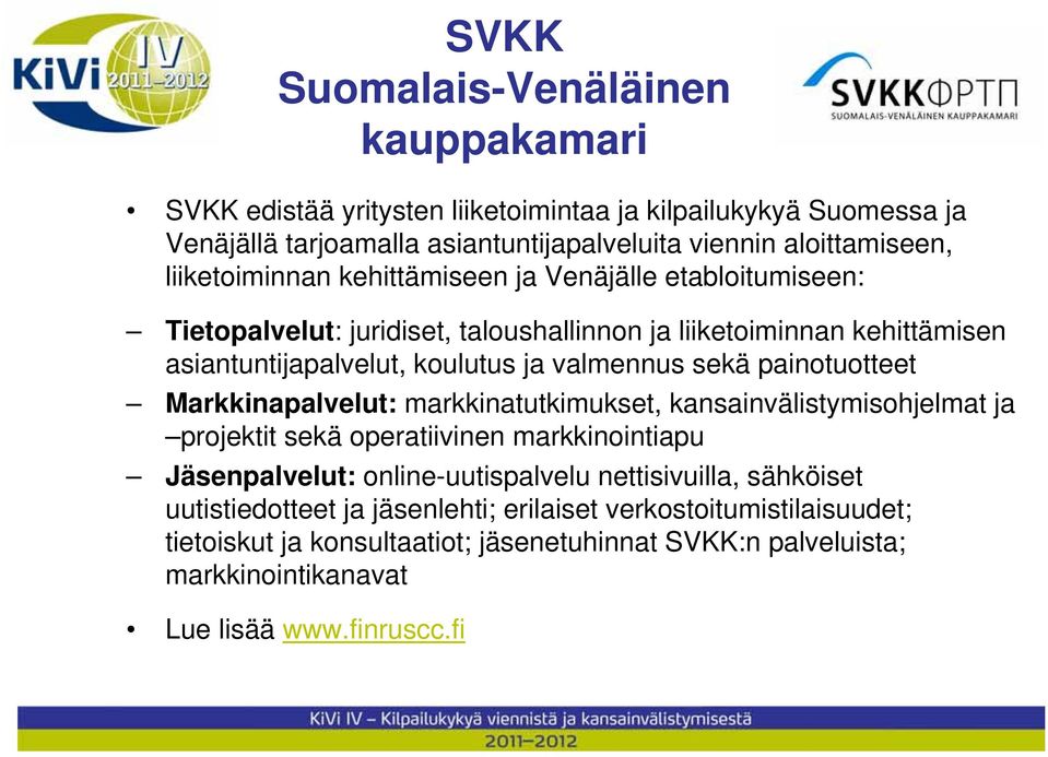 sekä painotuotteet Markkinapalvelut: markkinatutkimukset, kansainvälistymisohjelmat ja projektit sekä operatiivinen markkinointiapu Jäsenpalvelut: online-uutispalvelu